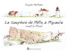 «La Gaspésie de Métis à Miguasha: carnet du littoral» de Jacques Martineau: un magnifique carnet imagé du littoral