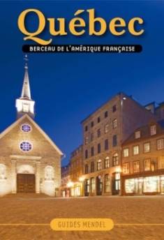 «Québec, berceau de l’Amérique française» par David Mendel (Guides Mendel, 2012): pour un parcours tout en images du Vieux-Québec