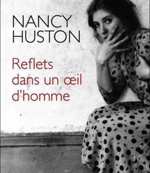 «Reflets dans un œil d’homme» par Nancy Huston: multiples retours sur l’image