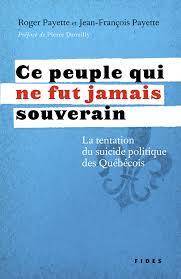 «Ce peuple qui ne fut jamais souverain – la tentation de suicide politique des Québécois» de Roger Payette et Jean-François Payette: percutant et nécessaire