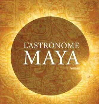 «L’astronome maya» de Lucie Dufresne