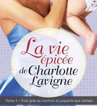 «La vie épicée de Charlotte Lavigne. Tome 4 – Foie gras au torchon et popsicle aux cerises» de Nathalie Roy