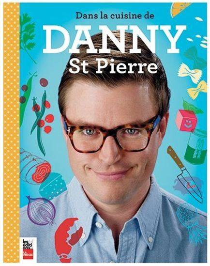 «Dans la cuisine de Danny St-Pierre» aux Éditions La Presse: ajouter un peu de oumph à son quotidien (image)