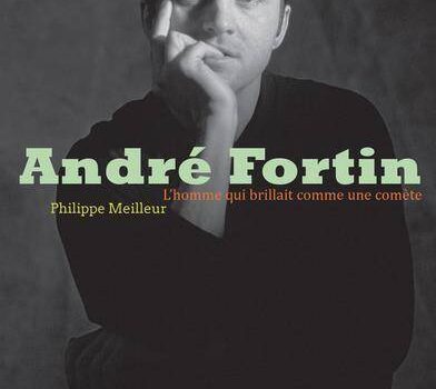 «André Fortin – L’homme qui brillait comme une comète» de Philippe Meilleur