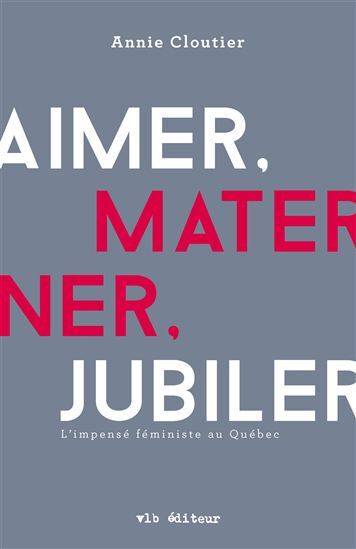 «Aimer, materner, jubiler» d’Annie Cloutier: les effets pervers du féminisme égalitaire (image)