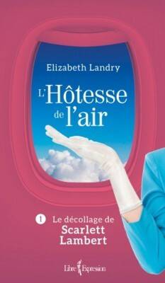 «L’Hôtesse de l’air – tome 1: Le décollage de Scarlett Lambert» d’Élizabeth Landry: le plus romantique des voyages (image)