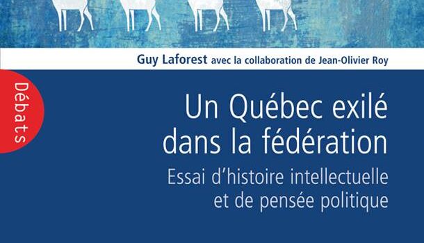 «Un Québec exilé dans la fédération» de Guy Laforest