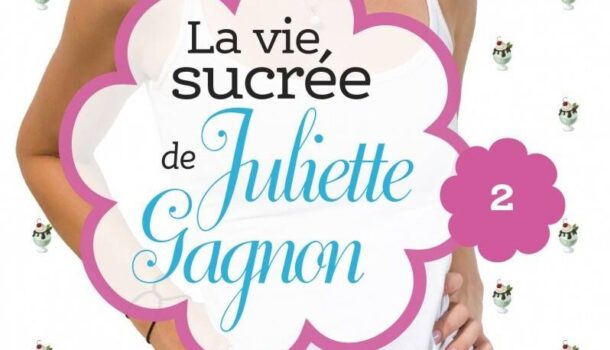 «La vie sucrée de Juliette Gagnon, tome 2» de Nathalie Roy