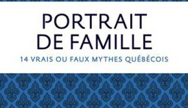 «Portrait de famille: 14 vrais ou faux mythes québécois» d’Alain Dubuc