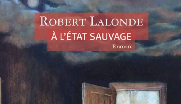 «À l’état sauvage» de Robert Lalonde aux Éditions du Boréal