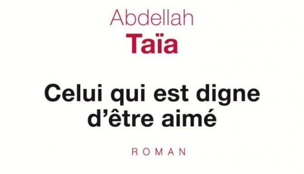 «Celui qui est digne d’être aimé» d’Abdellah Taïa