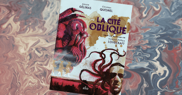 «La cité oblique» d’Ariane Gélinas et Christian Quesnel: un pur bijou lovecraftien