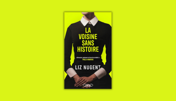 «La voisine sans histoire» de Liz Nugent: un récit aussi savoureux que troublant