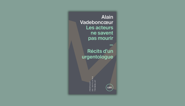 «La réplique oubliée de…» Les acteurs ne savent pas mourir d&rsquo;Alain Vadeboncoeur